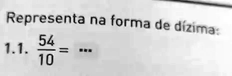 Representa na forma de dízima:
1.1. (54)/(10) = ...