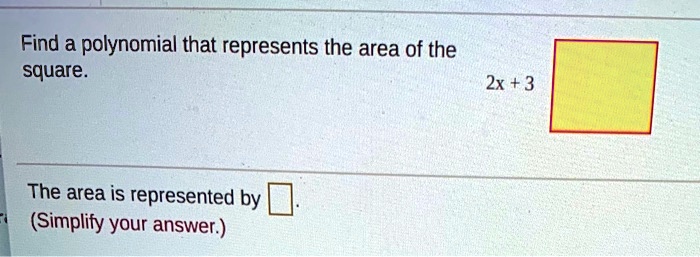 SOLVED: Find a polynomial that represents the area of the square. 2x