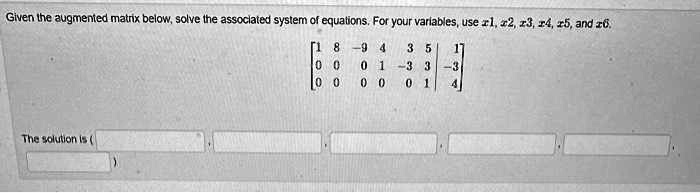given the augmentedmatrix belowsolve the assoclated system of equationsfor your variablesuse 12z345and z 5 1 thesolutionis 79098