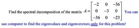 36 find the spectral decomposition of the matrix you can 36...