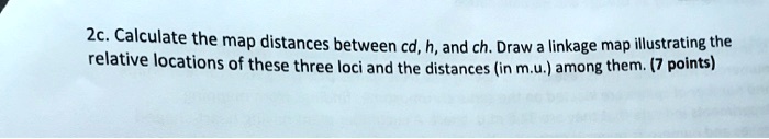 SOLVED:2c; Calculate the map distances between cd,h, and ch; Draw ...