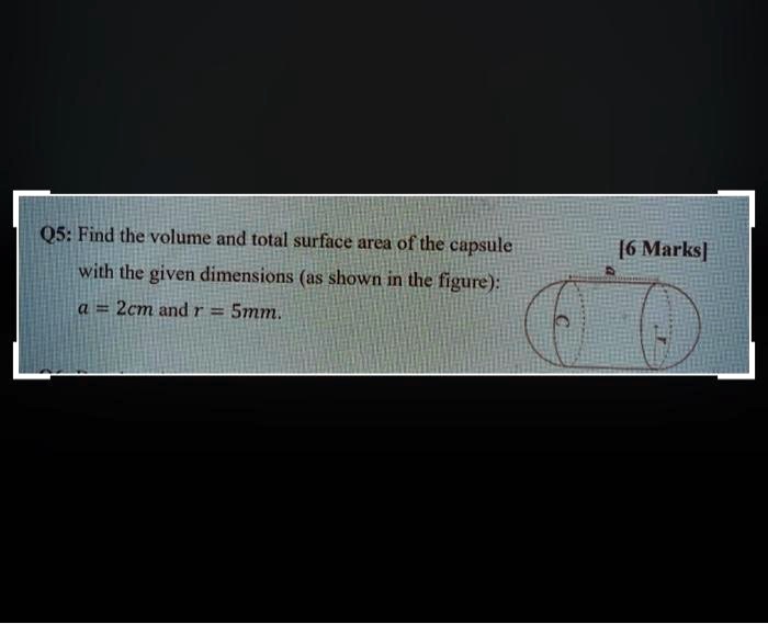 SOLVED:Q5: Find The Volume And Total Surface Area Of The Capsule With ...