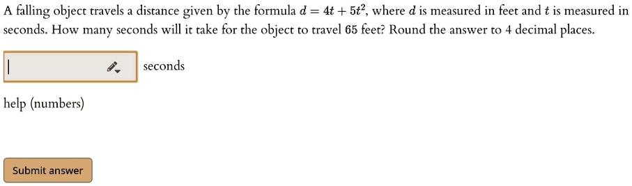 A falling object travels a distance given by the formula d = 4t + 5t², where d is measured in feet and t is measured in seconds. How many seconds will it take for the object to travel 65 feet? Round the answer to 4 decimal places.