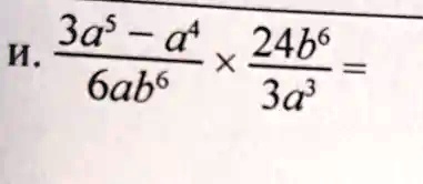 (3a^5 - a^4)/(6ab^6) ×(24b^6)/(3a^3) =