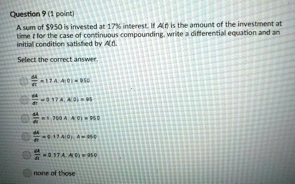 SOLVED: Question 9 (1 point) A sum of 950 is invested at 17% interest ...