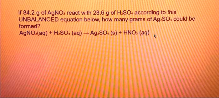 Solved If 842 G Of Agno3 React With 286 G Of H2so4 According To This Unbalanced Equation 4578