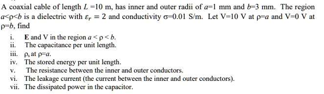 SOLVED: A coaxial cable of length L = 10 m has inner and outer radii of ...