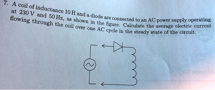[GET ANSWER] 7. A coil of inductance 10 H and a diode are connected to ...