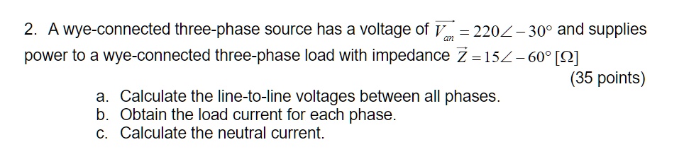 SOLVED: 2 A wye-connected three-phase source has a voltage of 2202-309 ...