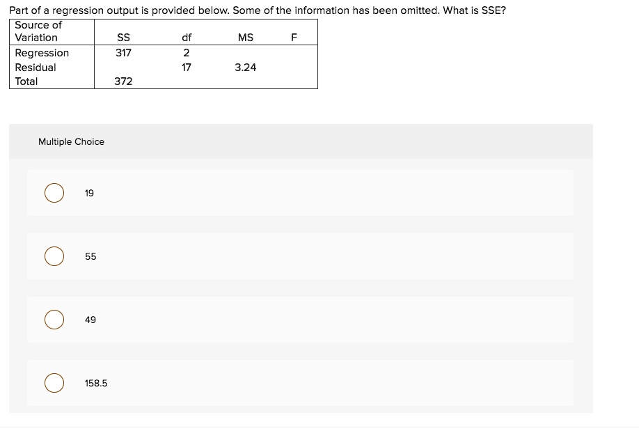 part of regression output provided below some of the information has been omitted what is sse source of variation ss ms regression 317 7 residual 324 total 372 multiple choice 1585 68552