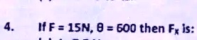 If F = 15N, θ= 600 then Fx is: