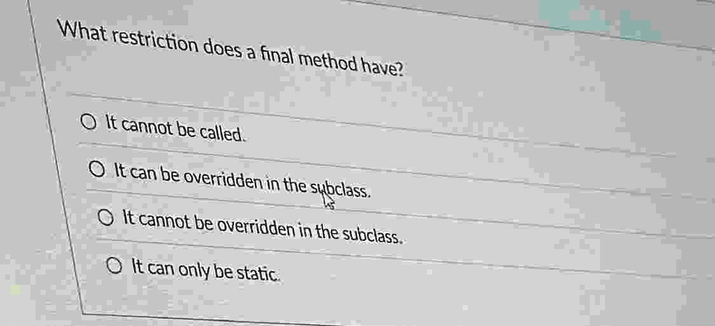 what restriction does a final method have it cannot be called it can be overridden in the subclass it cannot be overridden in the subclass it can only be static 56896
