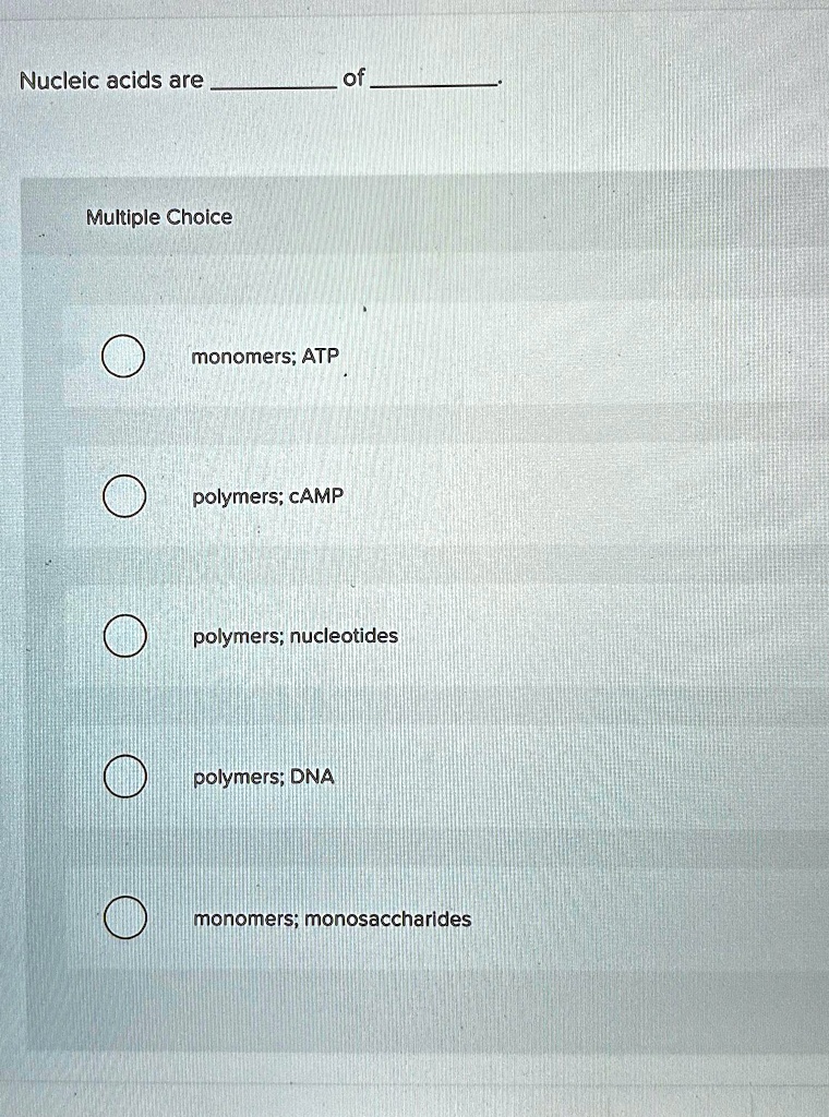 SOLVED Nucleic acids are of Multiple Choice monomers; ATP polymers; cAMP polymers; nucleotides
