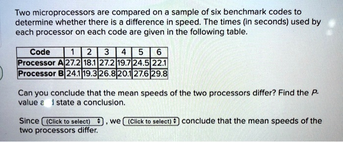SOLVED: Two microprocessors are compared on a sample of six benchmark ...