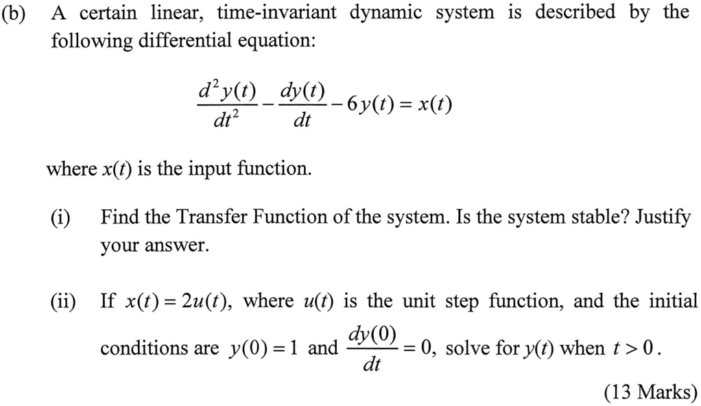 Solved 6b A Certain Linear Time Invariant Dynamic System Is Described By The Following Differential Equation Dy Dy0 6y X T Dt2 Dt Where X T Is The Input Function Find The Transfer Function Of