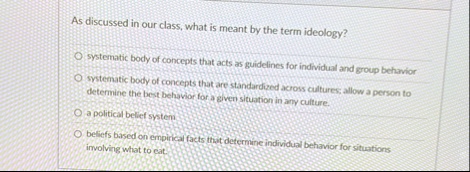 as discussed in our class what is meant by the term ideology o systematic body of concepts that acts as guidelines for individual and group behavior o systematic body of concepts that are st 67784