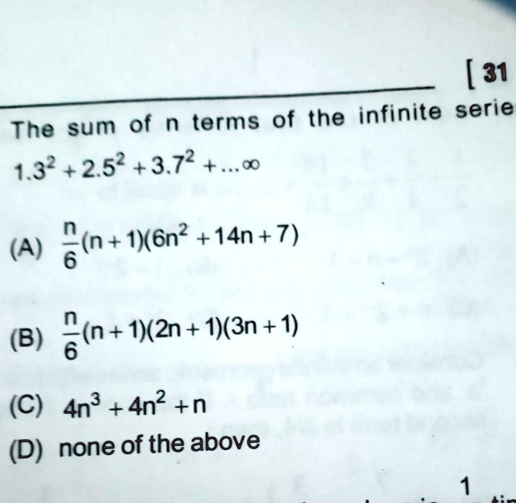 The sum of n terms of the infinite series
1 · 3^2 + 2 · 5^2 + 3 · 7^2 + ... ∞
(A) (n)/(6)(n+1)(6n^2 + 14n + 7)
(B) (n)/(6)(n+1)(2n+1)(3n+1)
(C) 4n^3 + 4n^2 + n
(D) none of the above