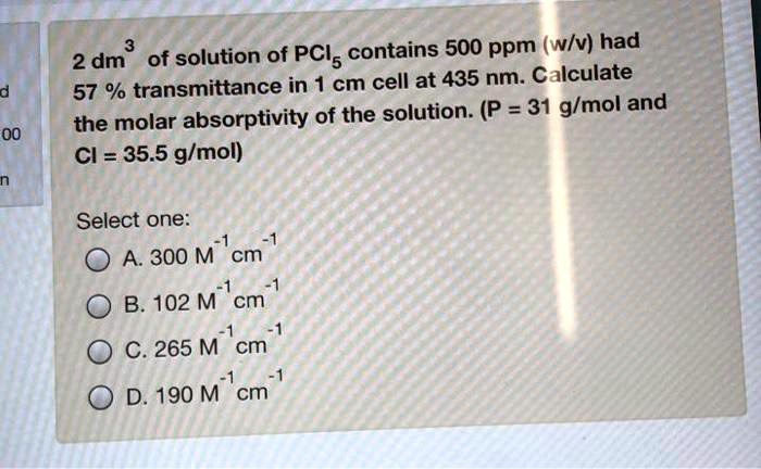 Solved Of Solution Of Pcis Contains 500 Ppm Wlv Had 2 Dm 57 Transmittance In 1 Cm Cell At 435 Nm Calculate The Molar Absorptivity Of The Solution P 31