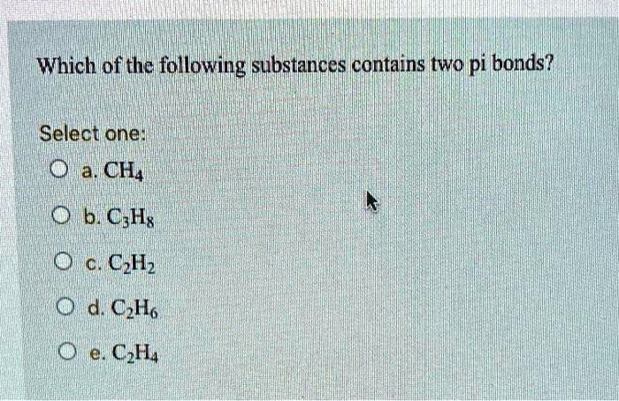 [GET ANSWER] which ofthe following substances contains two pi bonds ...