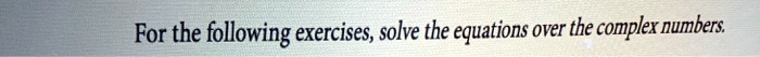 for the following exercises solve the equations over the compler numbers 93849
