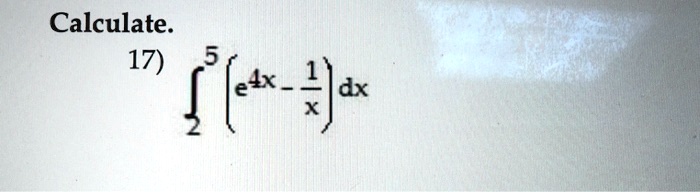 Calculate.
17) ∫2^5 (e^4x - (1)/(x)) dx