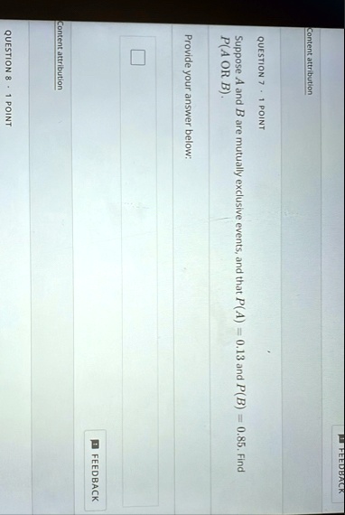 content attribution question 7 1 point suppose a and b are mutually exclusive events and that pa 013 and pb 085 find pa text or b provide your answer below content attribution question 8 1 p 99193