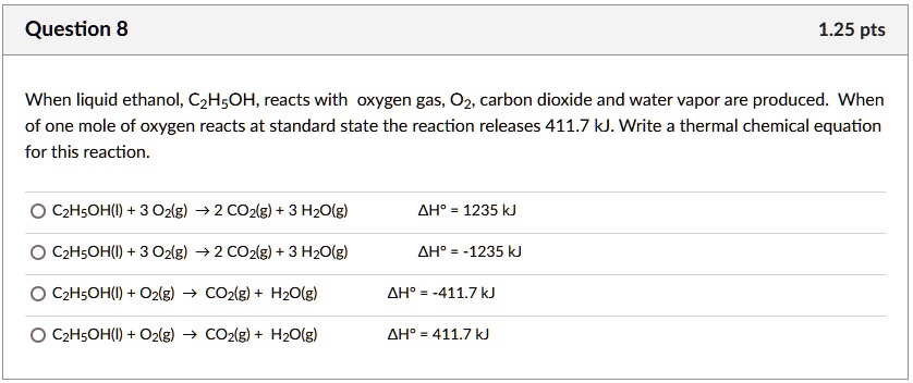 Question 8 1.25 pts When liquid ethanol, C2H5OH, reacts with oxygen gas ...