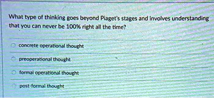 SOLVED What type of thinking goes beyond Piaget s stages and