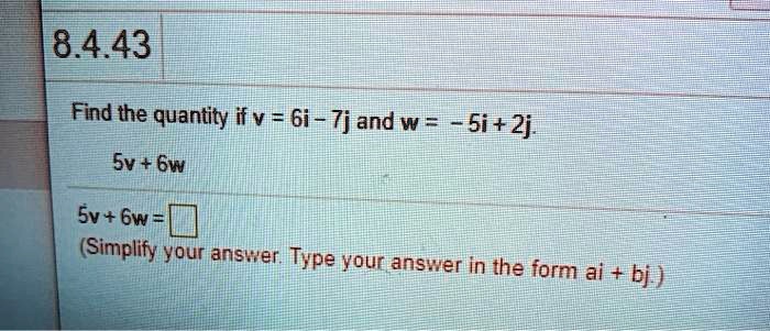8443 find the quantity if v 6i zj and w si 2j sv 6wi sv 6w simplify your answer type your answer in the form ai bj 30118