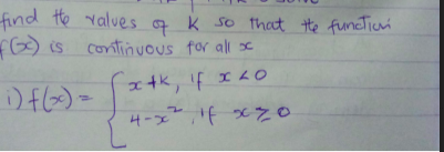 find the values of k so that the function
f(x) is continuous for all x
i) f(x) =  x+k, if x < 0
          4-x^2, if x >= 0