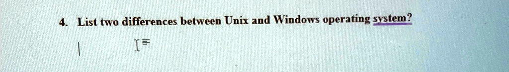 SOLVED: List two differences between Unix and Windows operating system ...