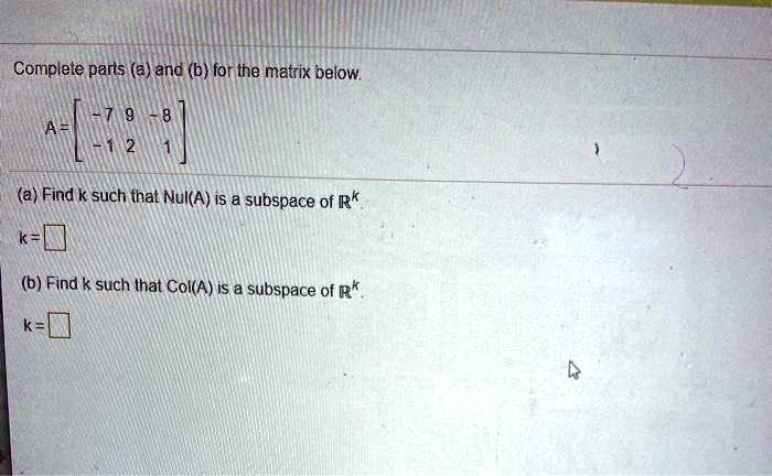 SOLVED: Complete parts (a) and (b) for the matrix below: (a) Find k ...