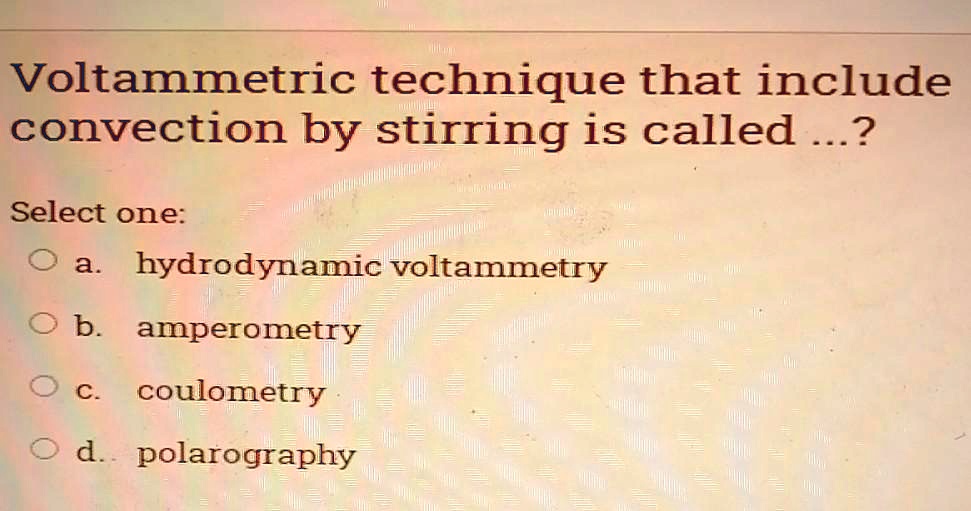 Solved Voltammetric Technique That Include Convection By Stirring Is