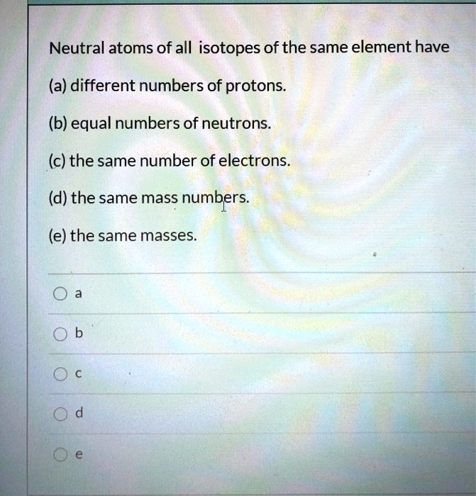 solved-neutral-atoms-of-all-isotopes-of-the-same-element-have-a