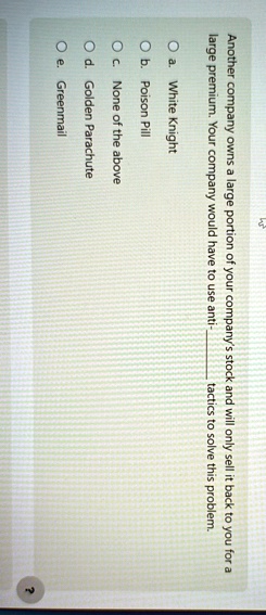another company owns a large portion of your companys stock and will only sell it back to you for a large premium your company would have to use anti  tactics to solve this problem o a 00865