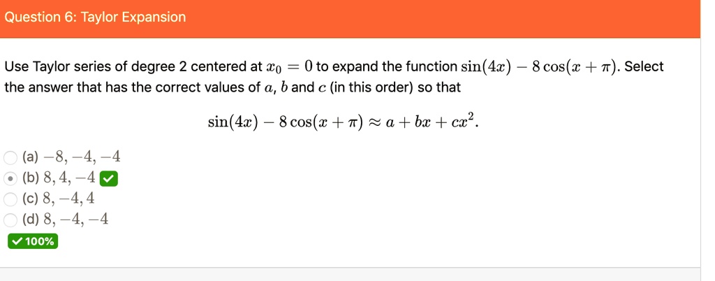 Solved Question 6 Taylor Expansion Use Taylor Series Of Degree 2 Centered At To 0 To Expand The Function Sin 4x 8 Cos W W Select The Answer That Has The Correct Values