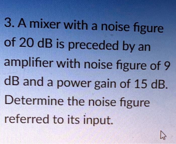 3. A mixer with a noise figure of 20 dB is preceded by an...