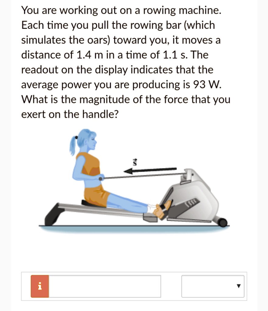 SOLVED You are working out on a rowing machine Each time you pull the