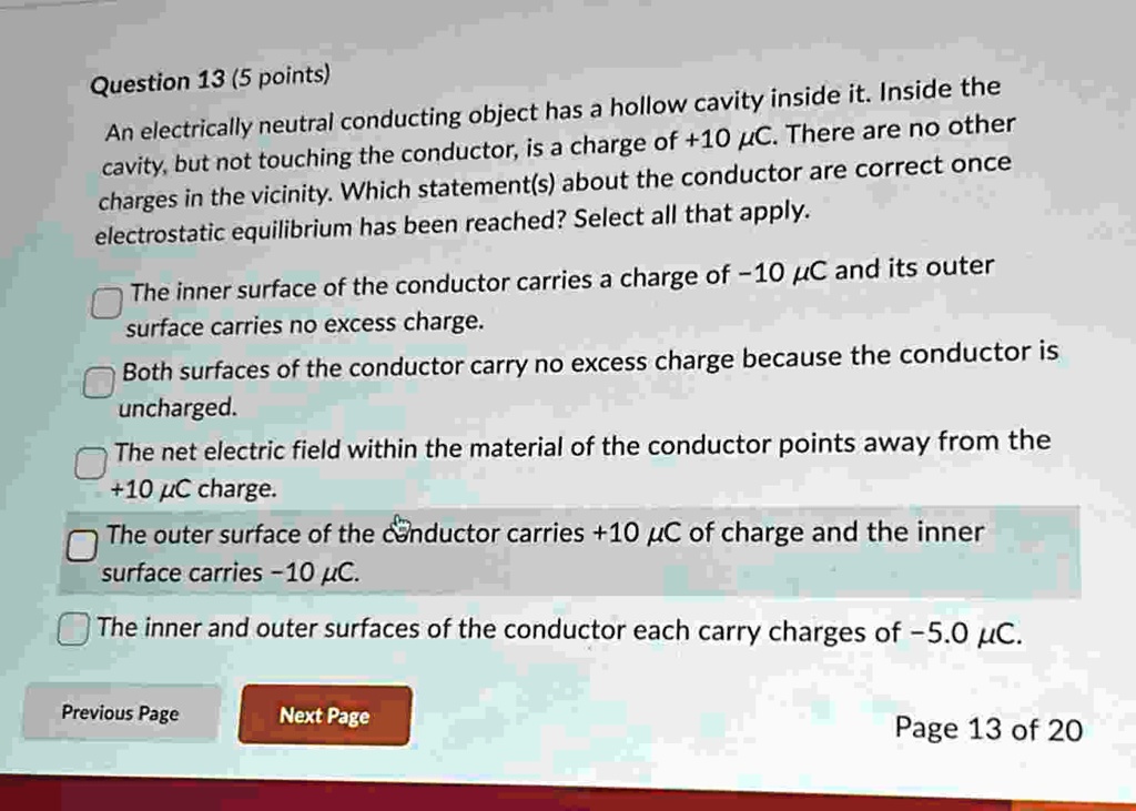 question 13 5 points an electrically neutral conducting object has a hollow cavity inside it inside the cavity but not touching the conductor is a charge of 10 mu c there are no other charge 50867