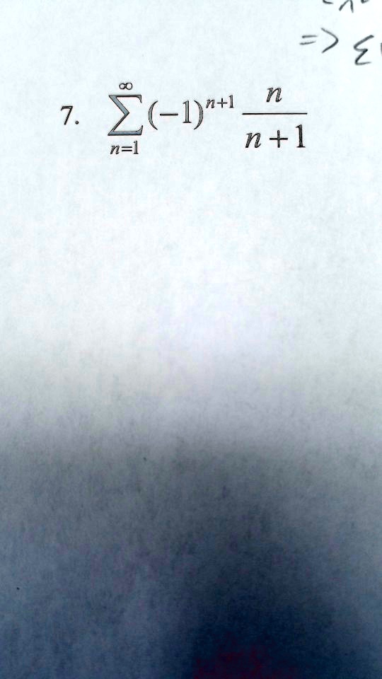 7. ∑n=1^∞ (-1)^n+1 (n)/(n+1)