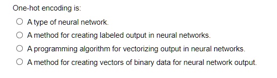 SOLVED: One-hot encoding is: - A type of neural network - A method for ...