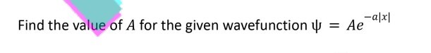 Find the value of A for the given wavefunction ψ=A e^-a|x|