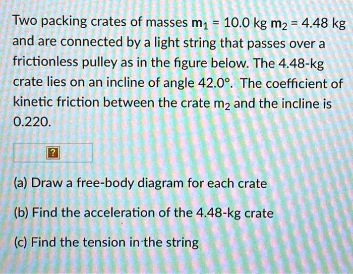 SOLVED: Two Packing Crates Of Masses M1 10.0 Kg Mz = 4.48 Kg And Are ...