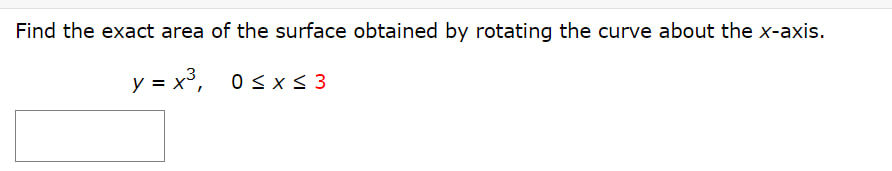 Find the exact area of the surface obtained by rotating the curve about the ( x )-axis.
[
y=x^3, quad 0 leq x leq 3
]