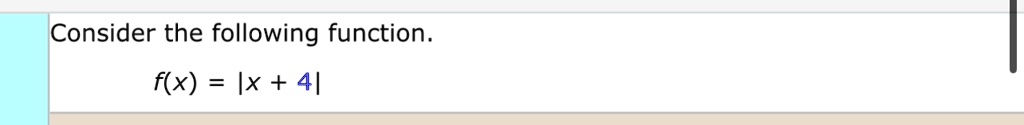 Consider the following function.f(x) = |x + 4|