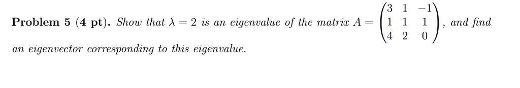 Show that ? = 2 is an eigenvalue of the matrix A = eginpmatrix 3     1     -1  1     1     1  4     2     0 endpmatrix, and find an eigenvector corresponding to this eigenvalue.