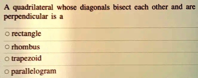 SOLVED: A quadrilateral whose diagonals bisect each other and are