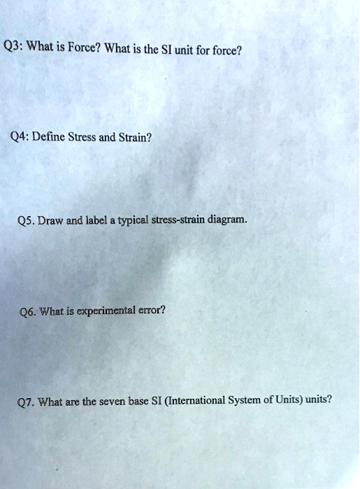 Q3: What is Force? What is the SI unit for force?
Q4: Define Stress and Strain?
Q5. Draw and label a typical stress-strain diagram.
Q6. What is experimental error?
Q7. What are the seven base SI (International System of Units) units?