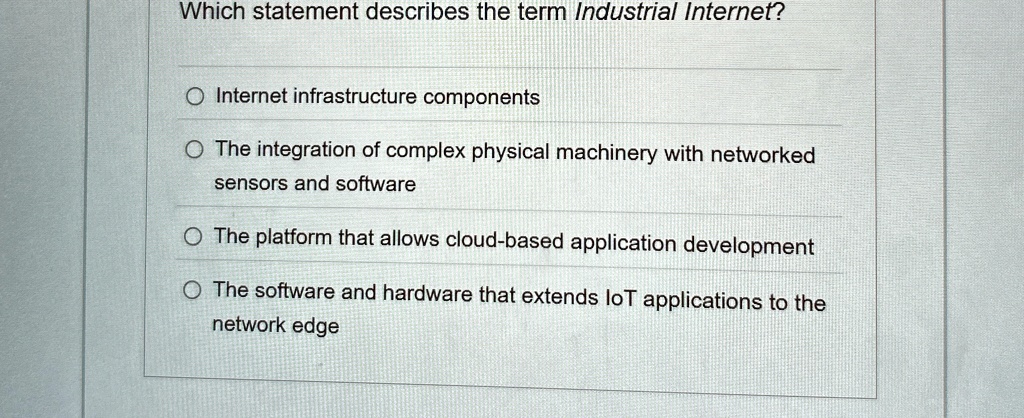 which statement describes the term industrial internet internet infrastructure components the integration of complex physical machinery with networked sensors and software the platform that  32044