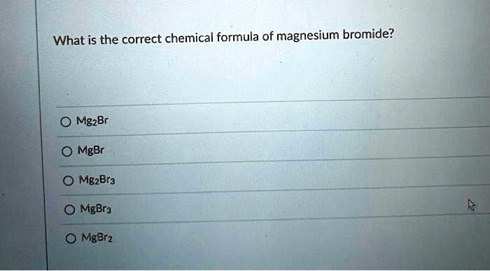 SOLVED: What is the correct chemical formula of magnesium bromide ...